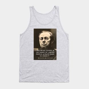 Aleksandr Solzhenitsyn quote: Unlimited power in the hands of limited people always leads to cruelty. Tank Top